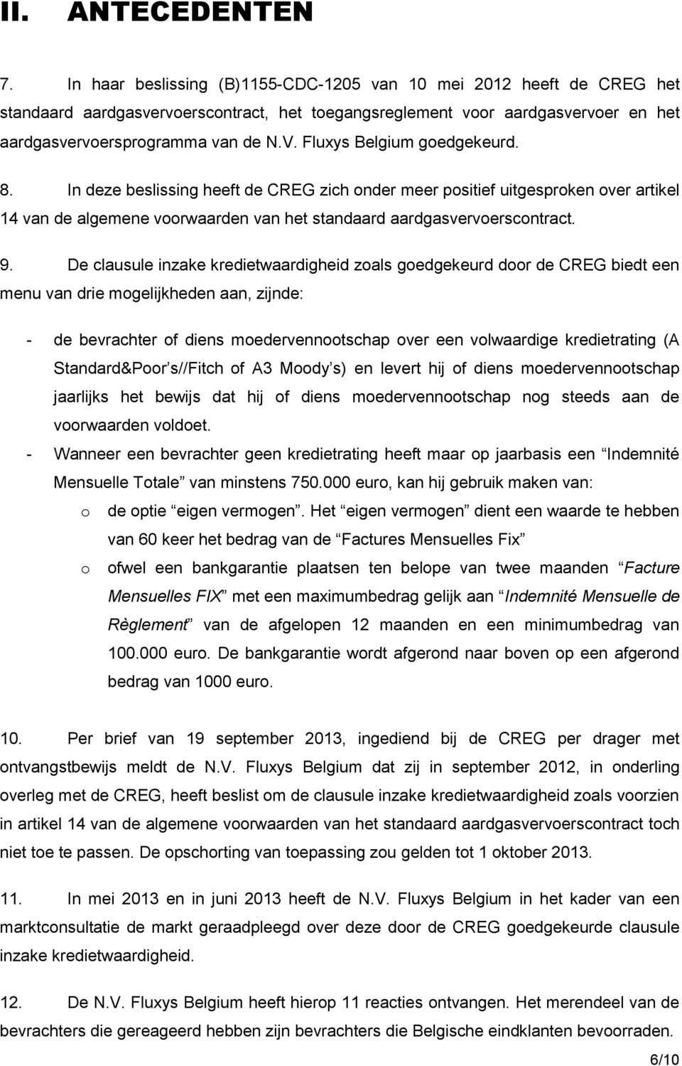 Fluxys Belgium goedgekeurd. 8. In deze beslissing heeft de CREG zich onder meer positief uitgesproken over artikel 14 van de algemene voorwaarden van het standaard aardgasvervoerscontract. 9.