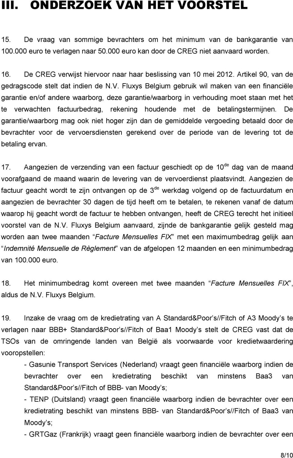 Fluxys Belgium gebruik wil maken van een financiële garantie en/of andere waarborg, deze garantie/waarborg in verhouding moet staan met het te verwachten factuurbedrag, rekening houdende met de