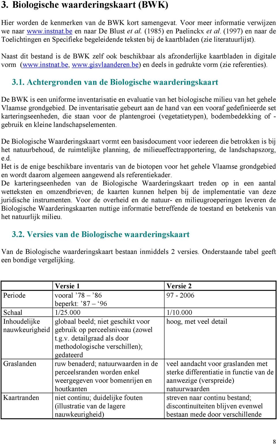 Naast dit bestand is de BWK zelf ook beschikbaar als afzonderlijke kaartbladen in digitale vorm (www.instnat.be, www.gisvlaanderen.be) en deels in gedrukte vorm (zie referenties). 3.1.