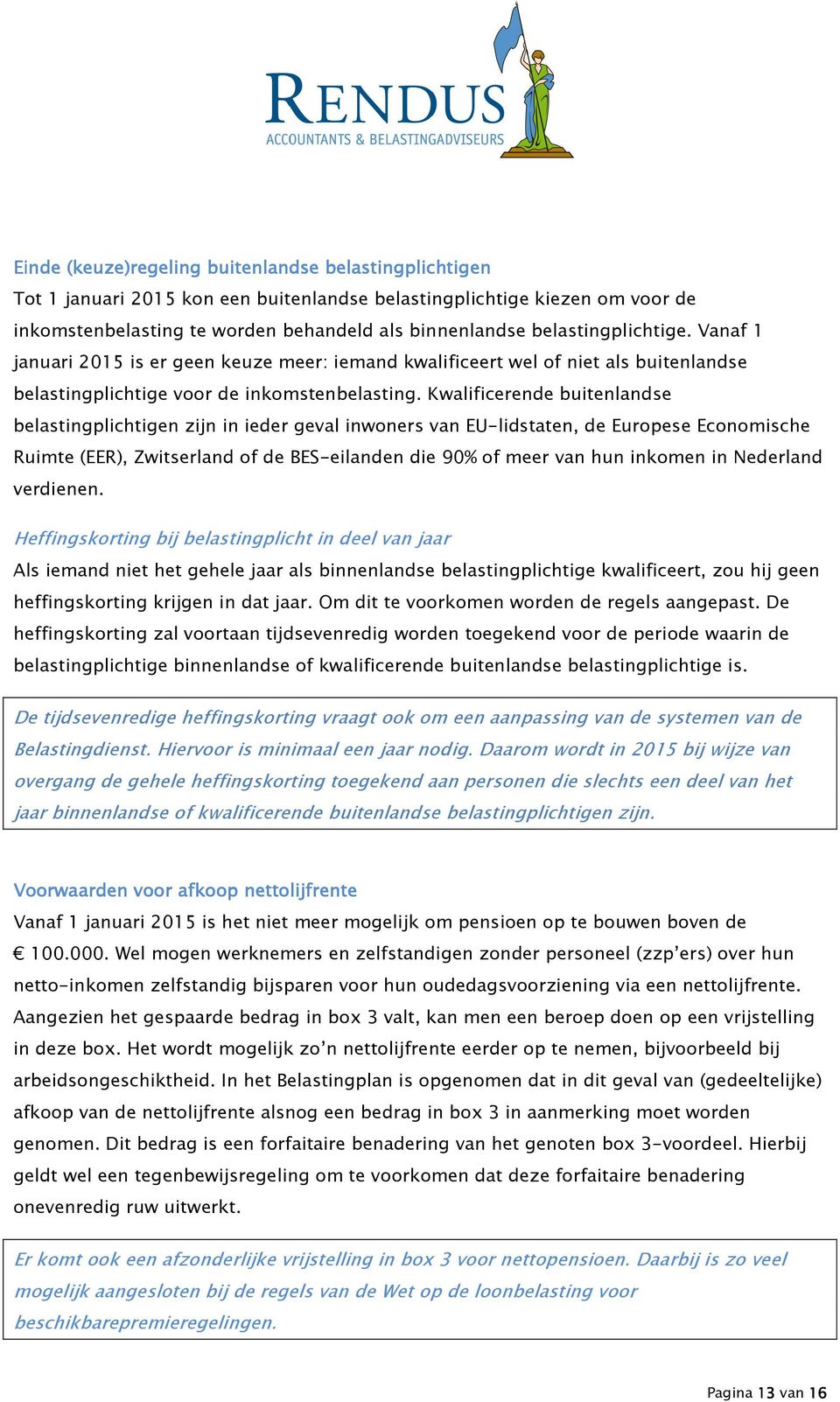 Kwalificerende buitenlandse belastingplichtigen zijn in ieder geval inwoners van EU-lidstaten, de Europese Economische Ruimte (EER), Zwitserland of de BES-eilanden die 90% of meer van hun inkomen in