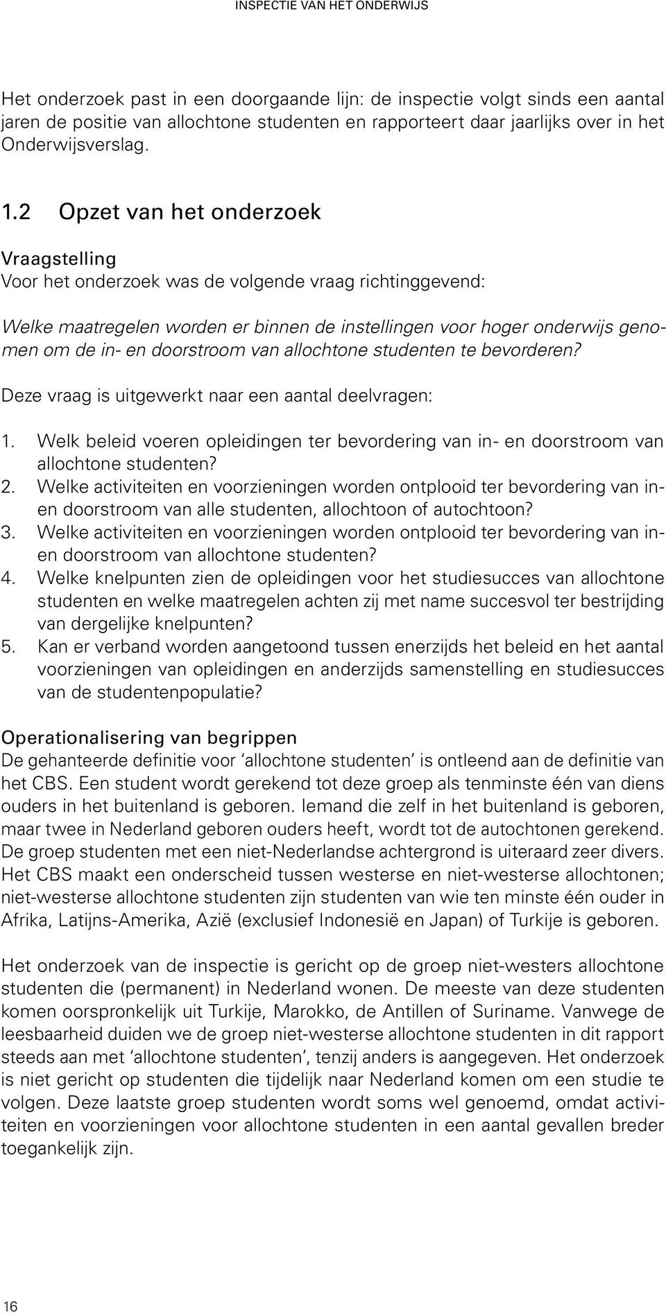 allochone sudenen e bevorderen? Deze vraag is uigewerk naar een aanal deelvragen: 1. Welk beleid voeren opleidingen er bevordering van in- en doorsroom van allochone sudenen? 2.