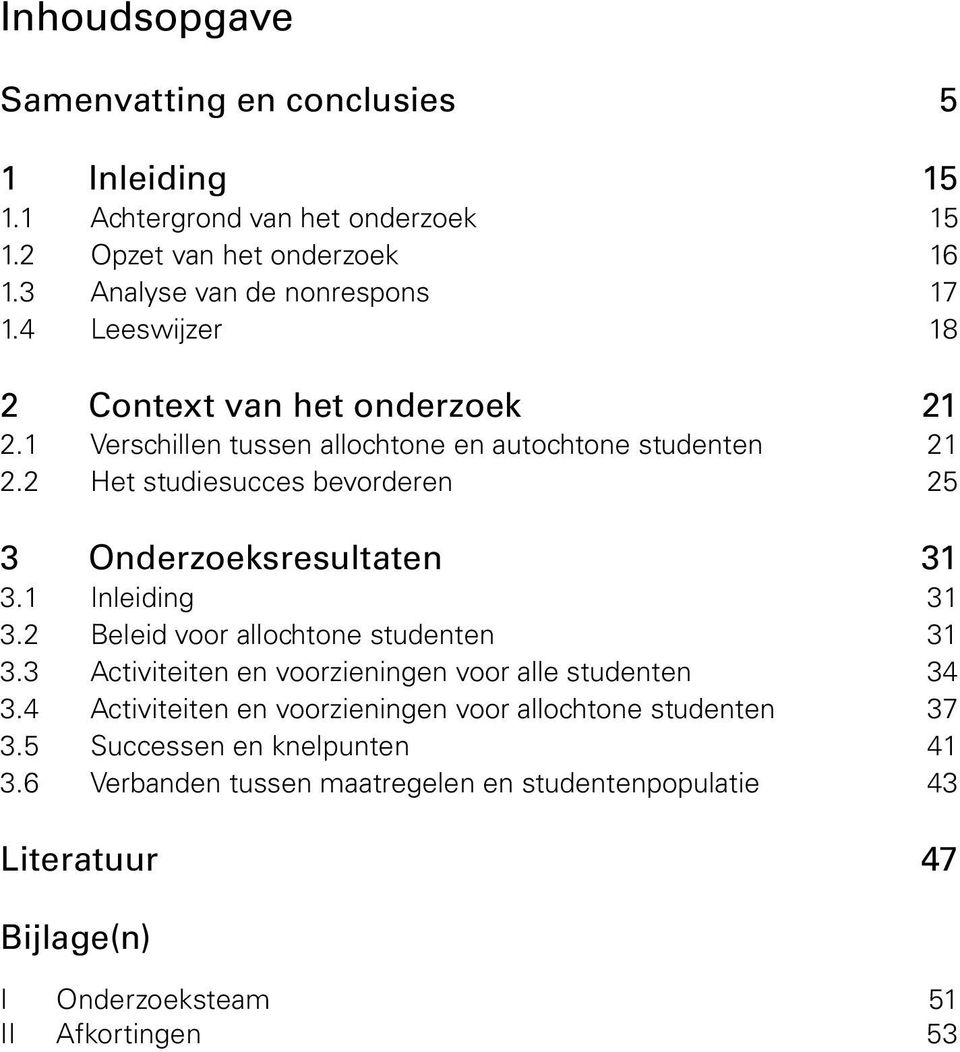 2 He sudiesucces bevorderen 25 3 Onderzoeksresulaen 31 3.1 Inleiding 31 3.2 Beleid voor allochone sudenen 31 3.