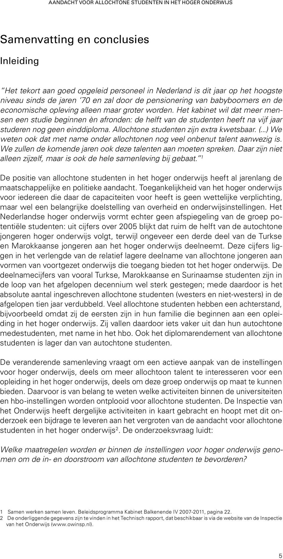 He kabine wil da meer mensen een sudie beginnen èn afronden: de helf van de sudenen heef na vijf jaar suderen nog geen einddiploma. Allochone sudenen zijn exra kwesbaar. (.