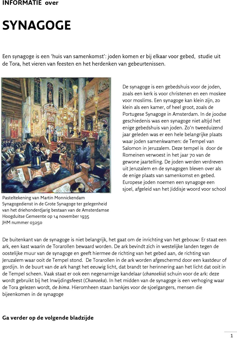 De synagoge is een gebedshuis voor de joden, zoals een kerk is voor christenen en een moskee voor moslims.