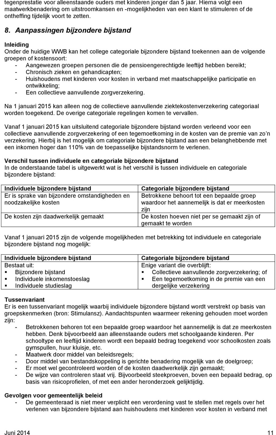 Aanpassingen bijzondere bijstand Inleiding Onder de huidige WWB kan het college categoriale bijzondere bijstand toekennen aan de volgende groepen of kostensoort: - Aangewezen groepen personen die de