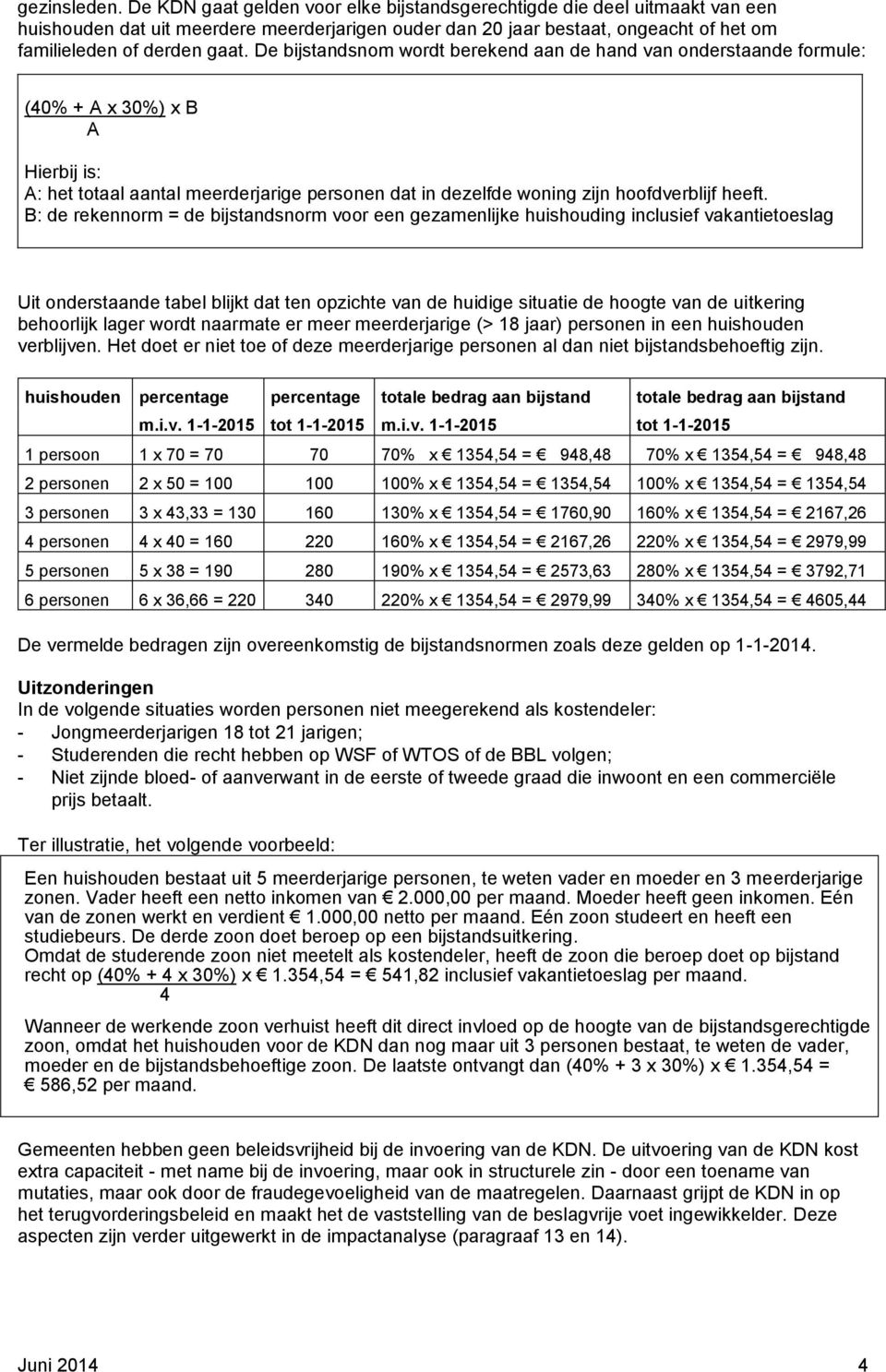 De bijstandsnom wordt berekend aan de hand van onderstaande formule: (40% + A x 30%) x B A Hierbij is: A: het totaal aantal meerderjarige personen dat in dezelfde woning zijn hoofdverblijf heeft.