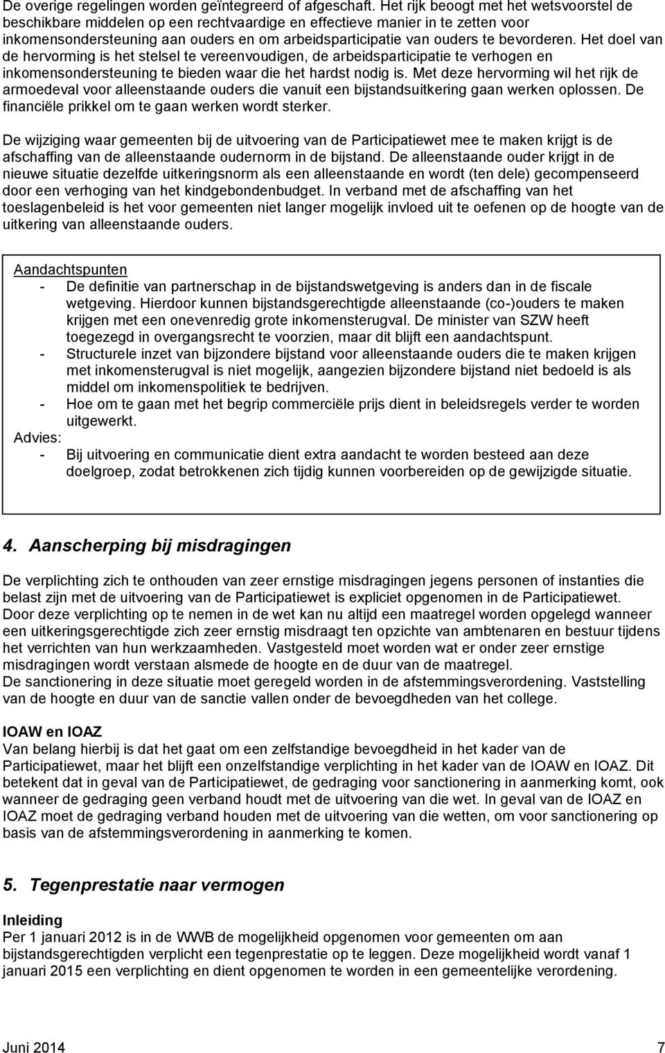 bevorderen. Het doel van de hervorming is het stelsel te vereenvoudigen, de arbeidsparticipatie te verhogen en inkomensondersteuning te bieden waar die het hardst nodig is.