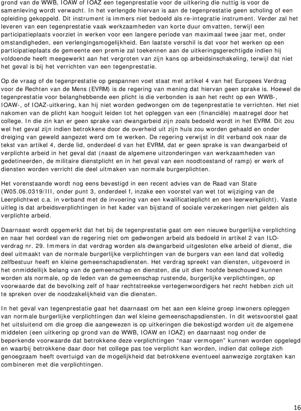 Verder zal het leveren van een tegenprestatie vaak werkzaamheden van korte duur omvatten, terwijl een participatieplaats voorziet in werken voor een langere periode van maximaal twee jaar met, onder