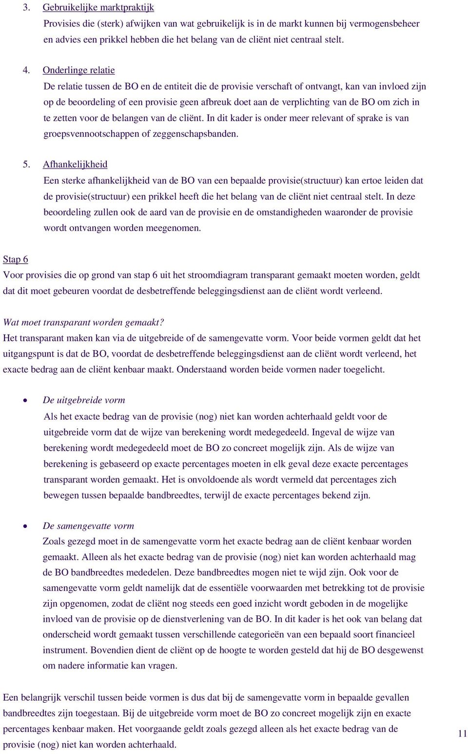 Onderlinge relatie De relatie tussen de BO en de entiteit die de provisie verschaft of ontvangt, kan van invloed zijn op de beoordeling of een provisie geen afbreuk doet aan de verplichting van de BO