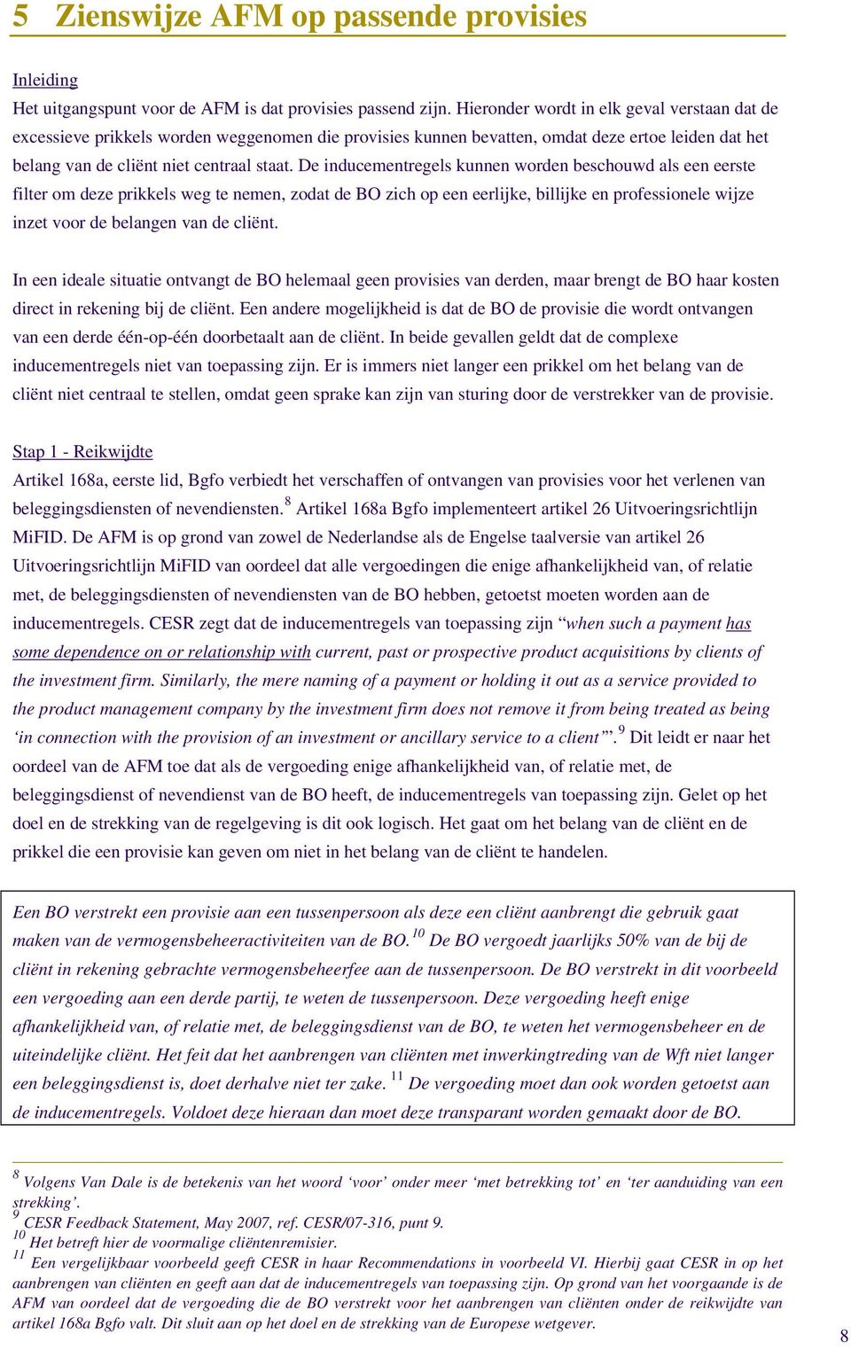 De inducementregels kunnen worden beschouwd als een eerste filter om deze prikkels weg te nemen, zodat de BO zich op een eerlijke, billijke en professionele wijze inzet voor de belangen van de cliënt.