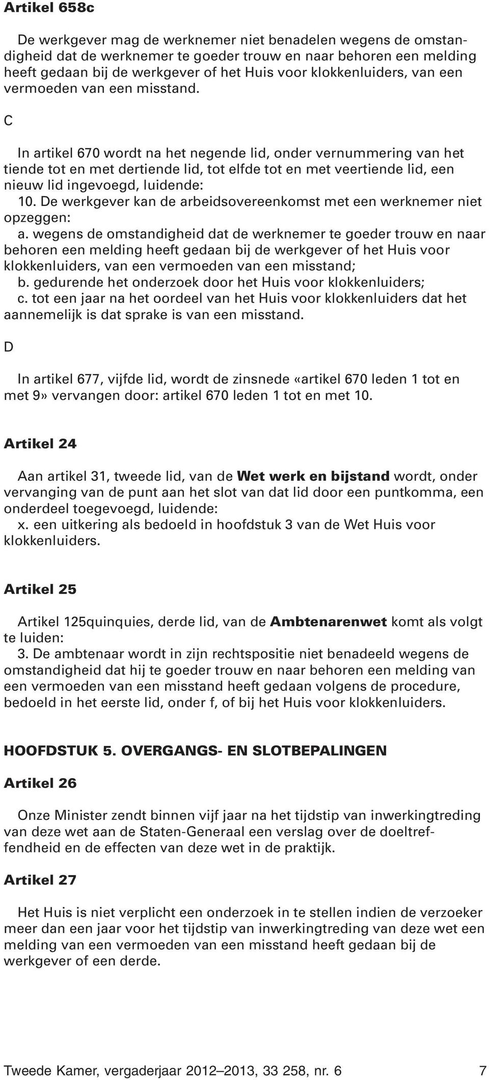 C In artikel 670 wordt na het negende lid, onder vernummering van het tiende tot en met dertiende lid, tot elfde tot en met veertiende lid, een nieuw lid ingevoegd, luidende: 10.