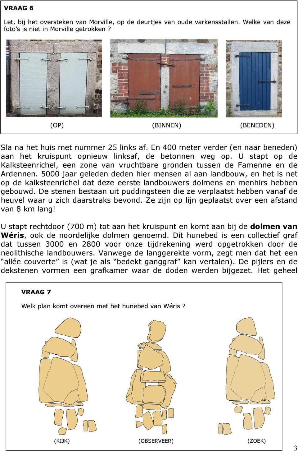 5000 jaar geleden deden hier mensen al aan landbouw, en het is net op de kalksteenrichel dat deze eerste landbouwers dolmens en menhirs hebben gebouwd.