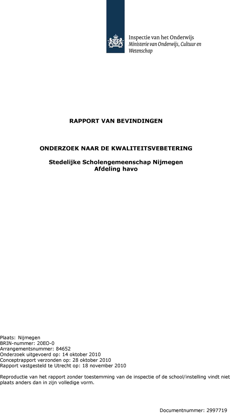 verzonden op: 28 oktober 2010 Rapport vastgesteld te Utrecht op: 18 november 2010 Reproductie van het rapport zonder