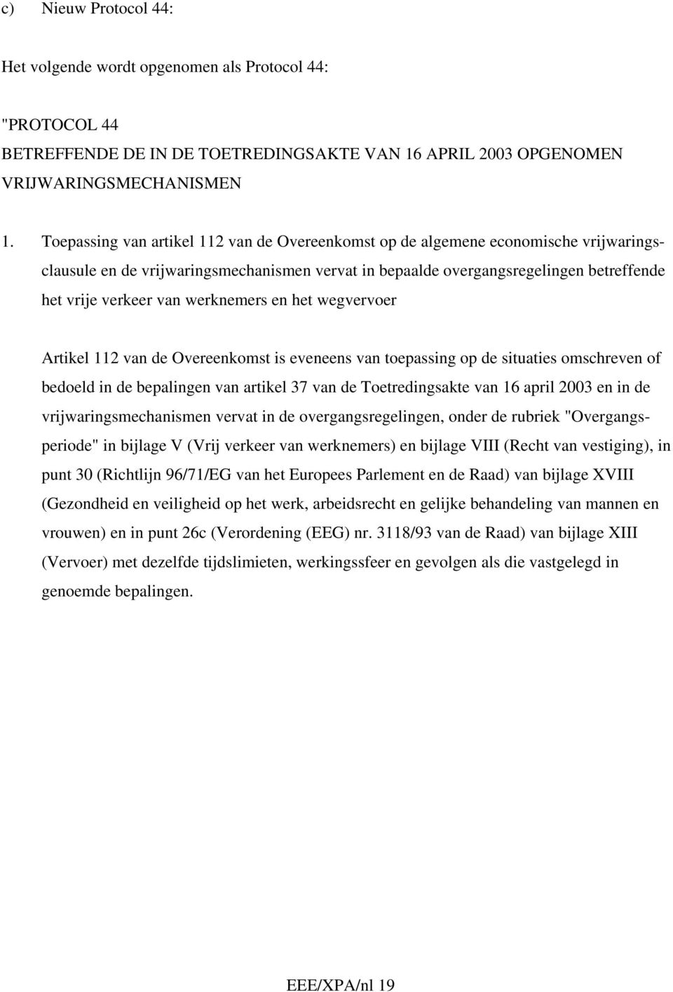 werknemers en het wegvervoer Artikel 112 van de Overeenkomst is eveneens van toepassing op de situaties omschreven of bedoeld in de bepalingen van artikel 37 van de Toetredingsakte van 16 april 2003