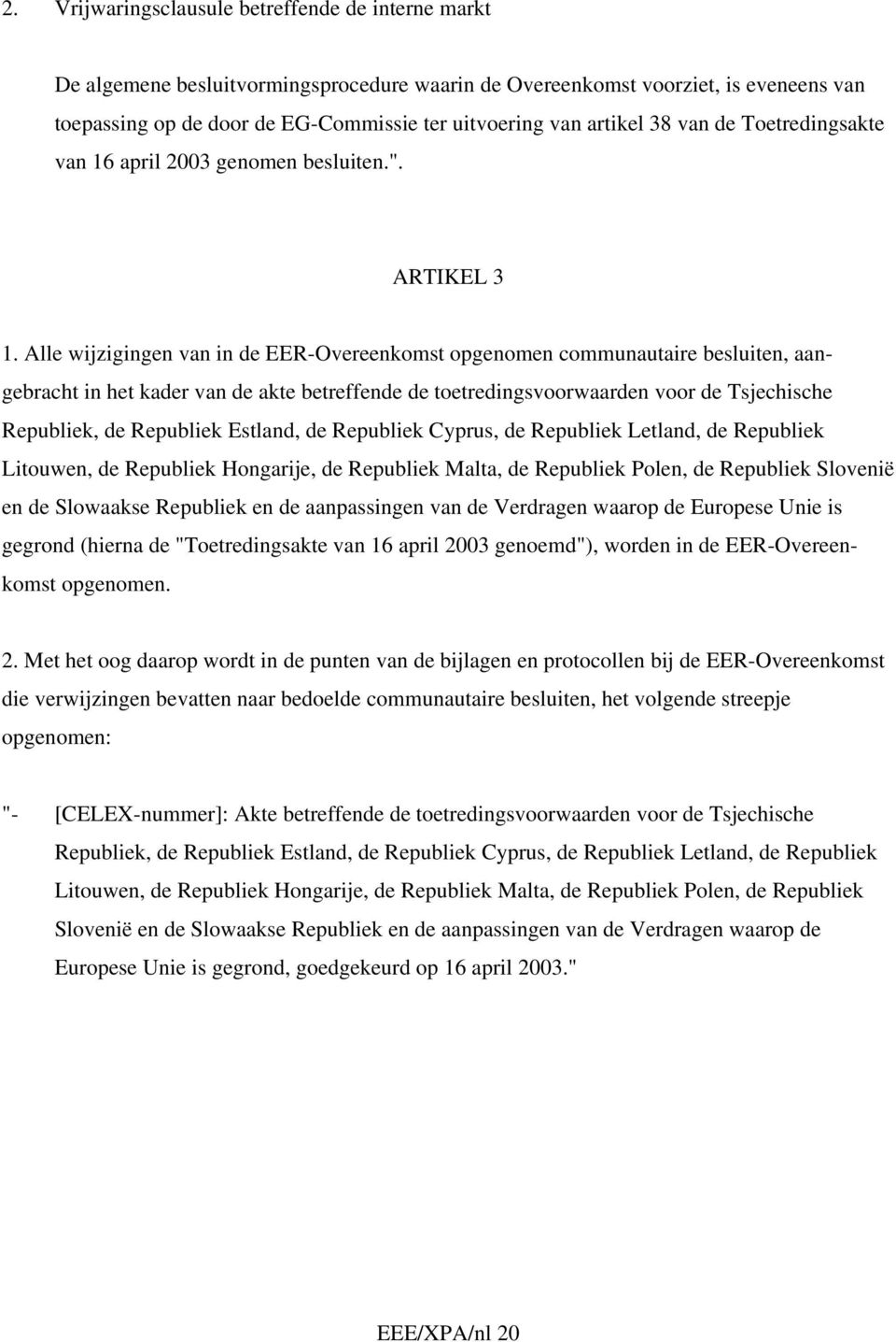 Alle wijzigingen van in de EER-Overeenkomst opgenomen communautaire besluiten, aangebracht in het kader van de akte betreffende de toetredingsvoorwaarden voor de Tsjechische Republiek, de Republiek