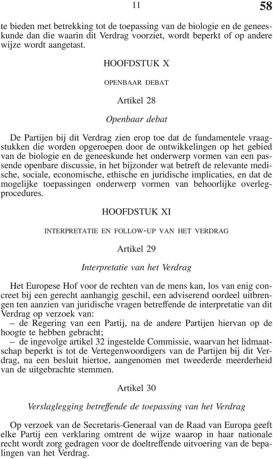 biologie en de geneeskunde het onderwerp vormen van een passende openbare discussie, in het bijzonder wat betreft de relevante medische, sociale, economische, ethische en juridische implicaties, en