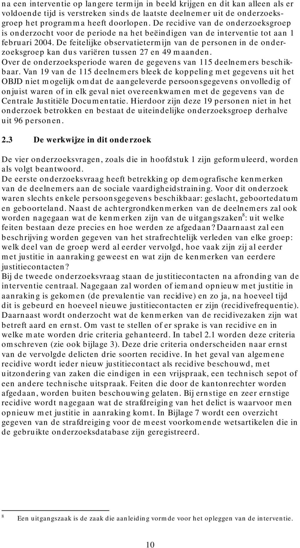 De feitelijke observatietermijn van de personen in de onderzoeksgroep kan dus variëren tussen 27 en 49 maanden. Over de onderzoeksperiode waren de gegevens van 115 deelnemers beschikbaar.