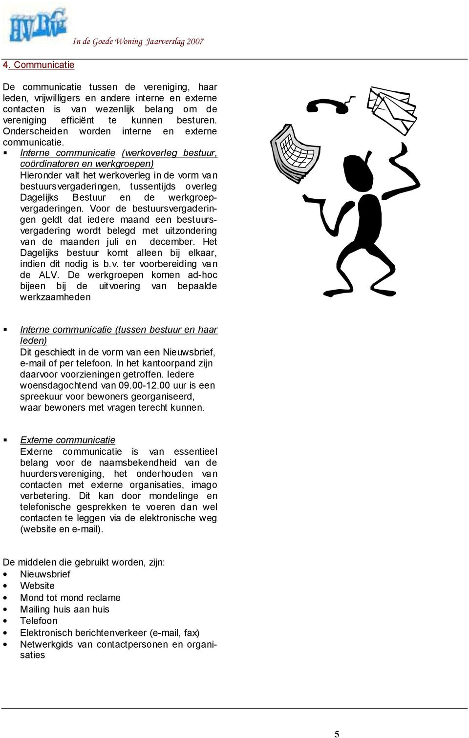 Interne cmmunicatie (werkverleg bestuur, cördinatren en werkgrepen) Hiernder valt het werkverleg in de vrm van bestuursvergaderingen, tussentijds verleg Dagelijks Bestuur en de werkgrepvergaderingen.