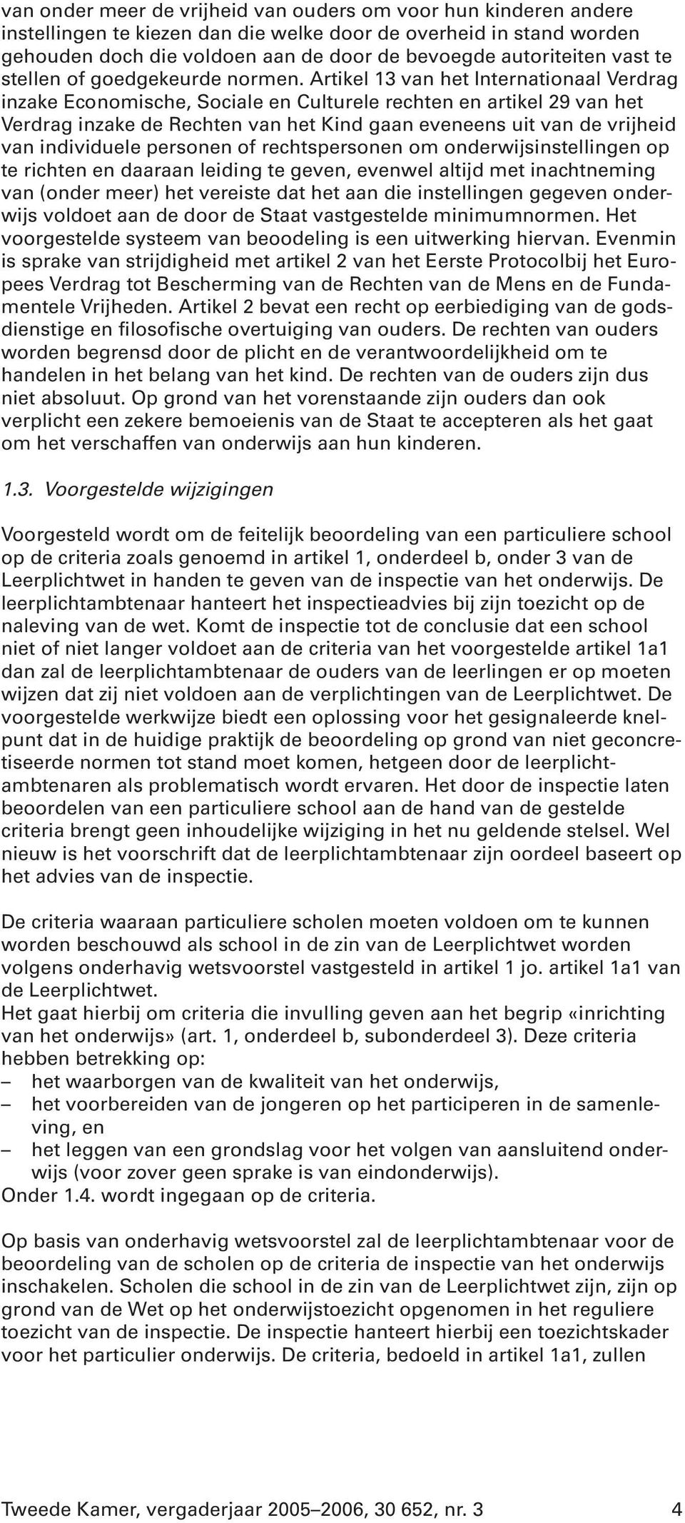 Artikel 13 van het Internationaal Verdrag inzake Economische, Sociale en Culturele rechten en artikel 29 van het Verdrag inzake de Rechten van het Kind gaan eveneens uit van de vrijheid van