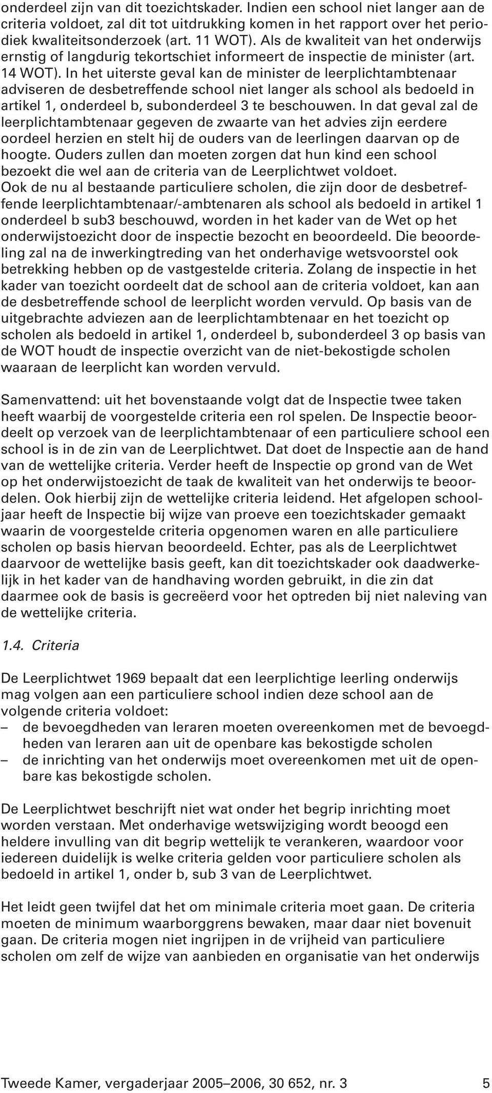 In het uiterste geval kan de minister de leerplichtambtenaar adviseren de desbetreffende school niet langer als school als bedoeld in artikel 1, onderdeel b, subonderdeel 3 te beschouwen.