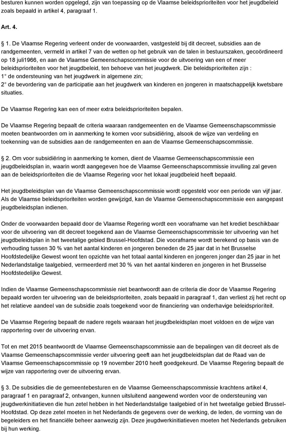 De Vlaamse Regering verleent onder de voorwaarden, vastgesteld bij dit decreet, subsidies aan de randgemeenten, vermeld in artikel 7 van de wetten op het gebruik van de talen in bestuurszaken,