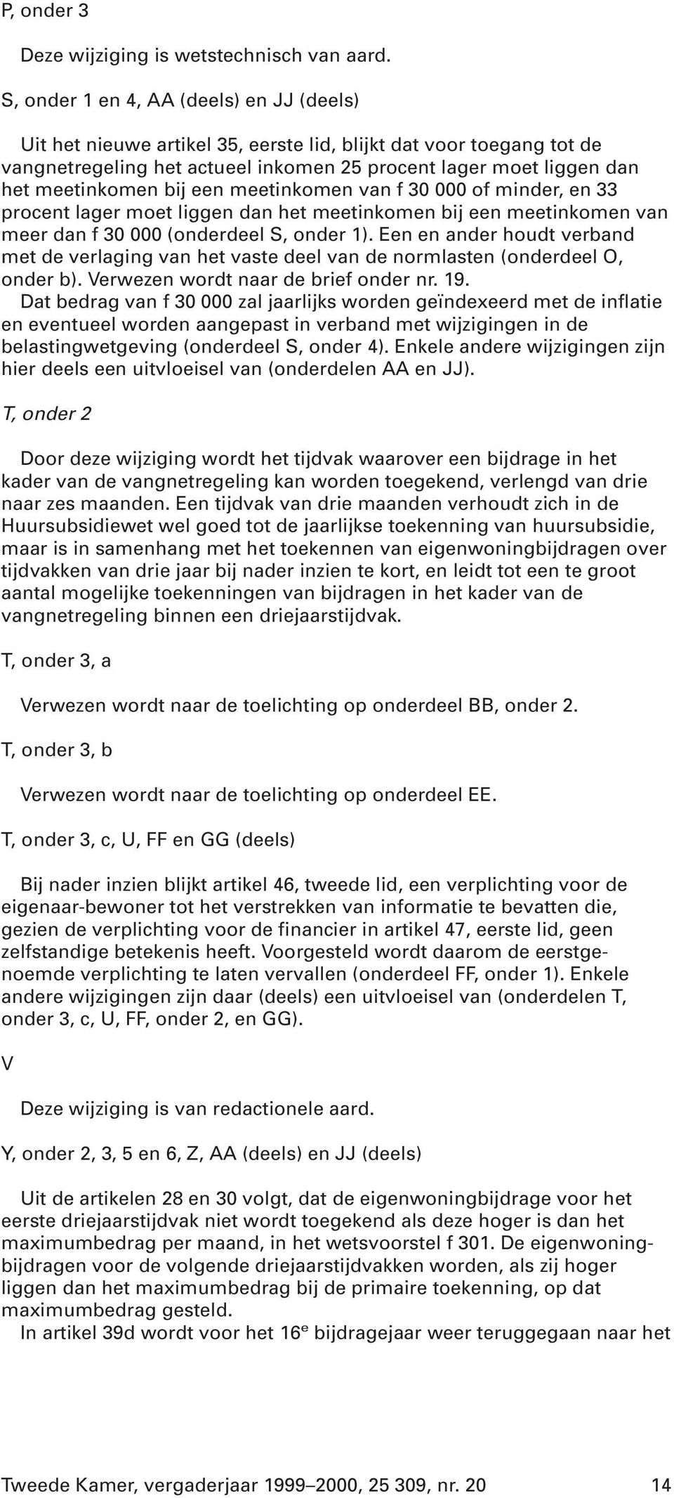 bij een meetinkomen van f 30 000 of minder, en 33 procent lager moet liggen dan het meetinkomen bij een meetinkomen van meer dan f 30 000 (onderdeel S, onder 1).