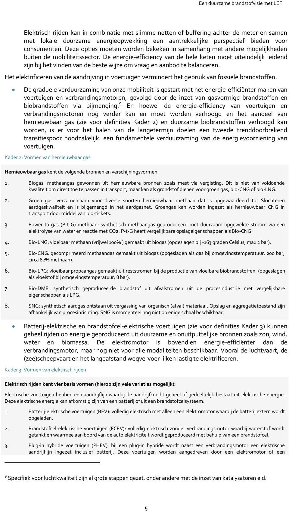 De energie-efficiency van de hele keten moet uiteindelijk leidend zijn bij het vinden van de beste wijze om vraag en aanbod te balanceren.