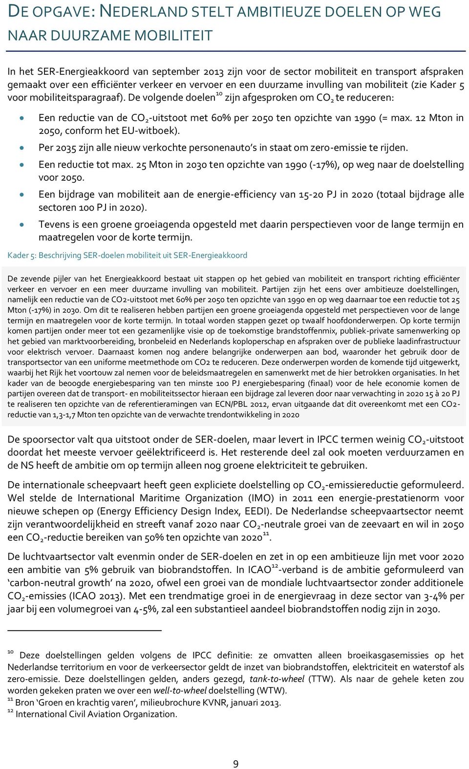 De volgende doelen 10 zijn afgesproken om CO 2 te reduceren: Een reductie van de CO 2 -uitstoot met 60% per 2050 ten opzichte van 1990 (= max. 12 Mton in 2050, conform het EU-witboek).