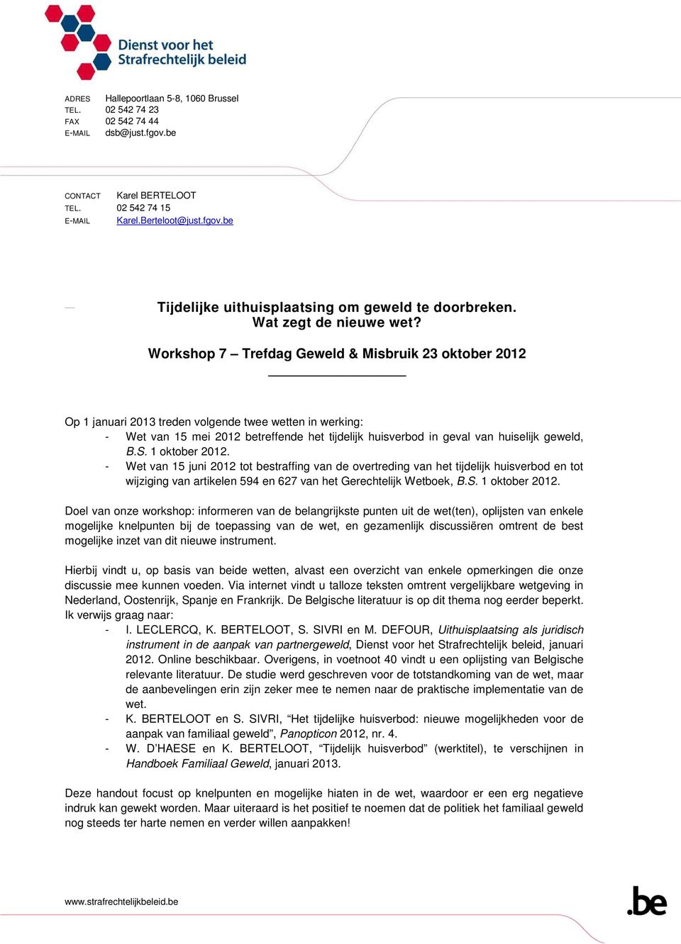Workshop 7 Trefdag Geweld & Misbruik 23 oktober 2012 Op 1 januari 2013 treden volgende twee wetten in werking: - Wet van 15 mei 2012 betreffende het tijdelijk huisverbod in geval van huiselijk
