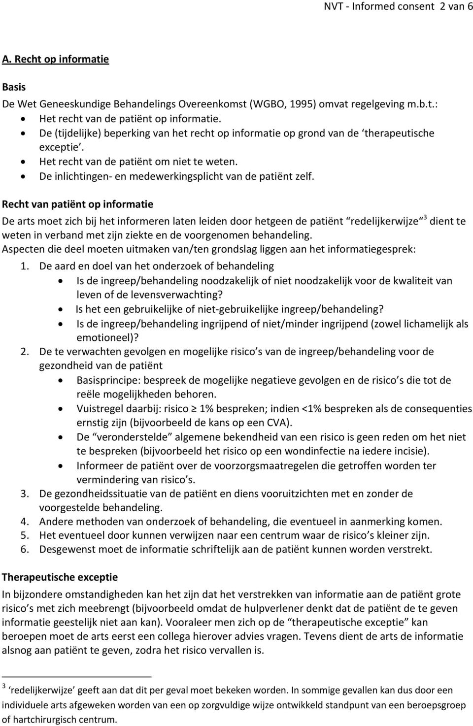 Recht van patiënt op informatie De arts moet zich bij het informeren laten leiden door hetgeen de patiënt redelijkerwijze 3 dient te weten in verband met zijn ziekte en de voorgenomen behandeling.