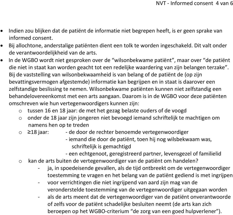 In de WGBO wordt niet gesproken over de wilsonbekwame patiënt, maar over de patiënt die niet in staat kan worden geacht tot een redelijke waardering van zijn belangen terzake.