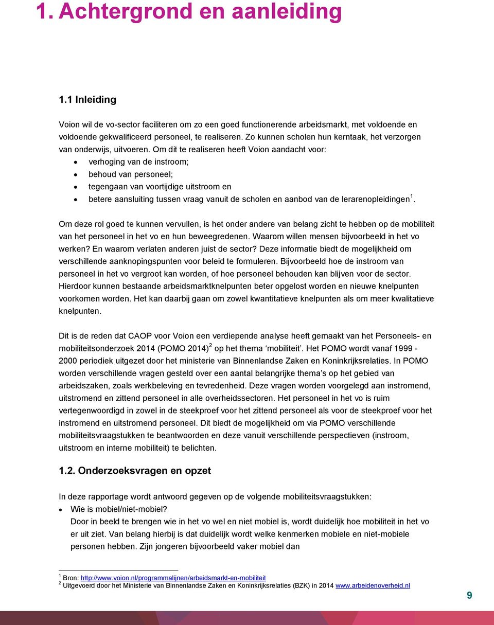 Om dit te realiseren heeft Voion aandacht voor: verhoging van de instroom; behoud van personeel; tegengaan van voortijdige uitstroom en betere aansluiting tussen vraag vanuit de scholen en aanbod van