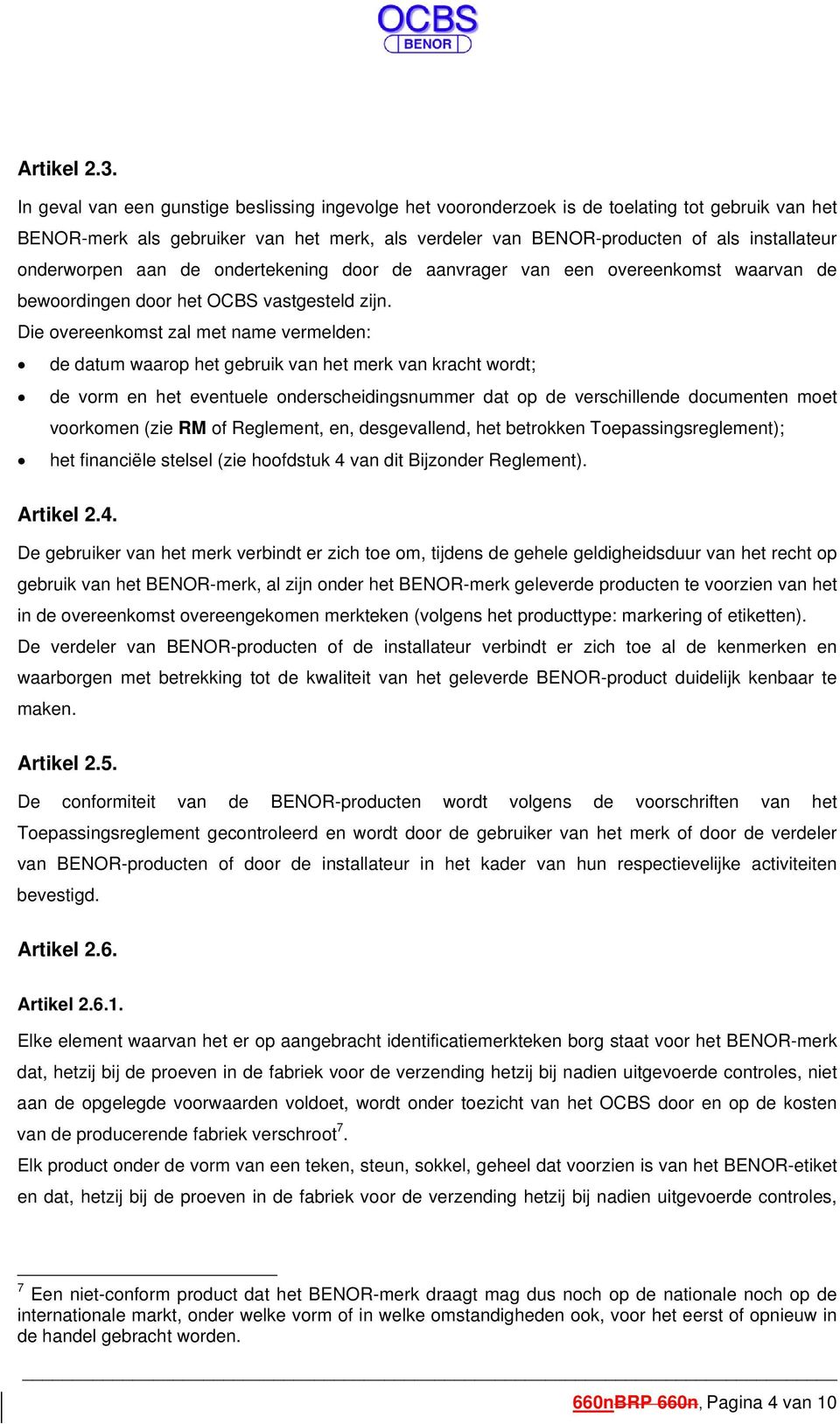 onderworpen aan de ondertekening door de aanvrager van een overeenkomst waarvan de bewoordingen door het OCBS vastgesteld zijn.