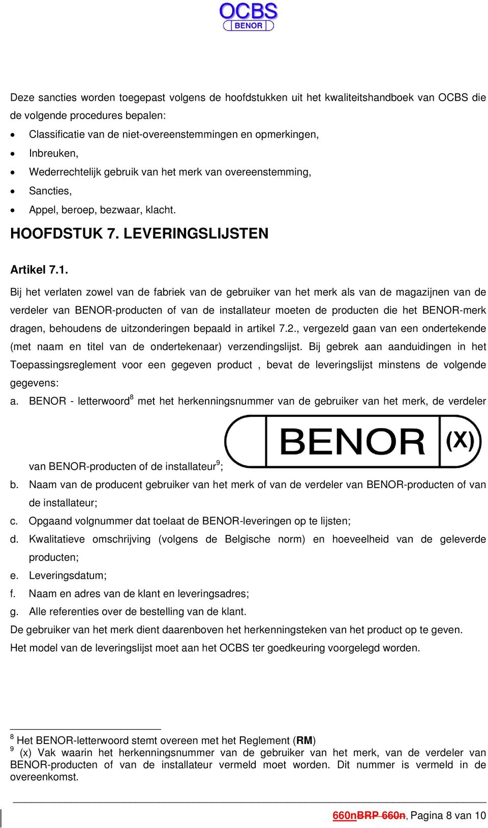 Bij het verlaten zowel van de fabriek van de gebruiker van het merk als van de magazijnen van de verdeler van BENOR-producten of van de installateur moeten de producten die het BENOR-merk dragen,