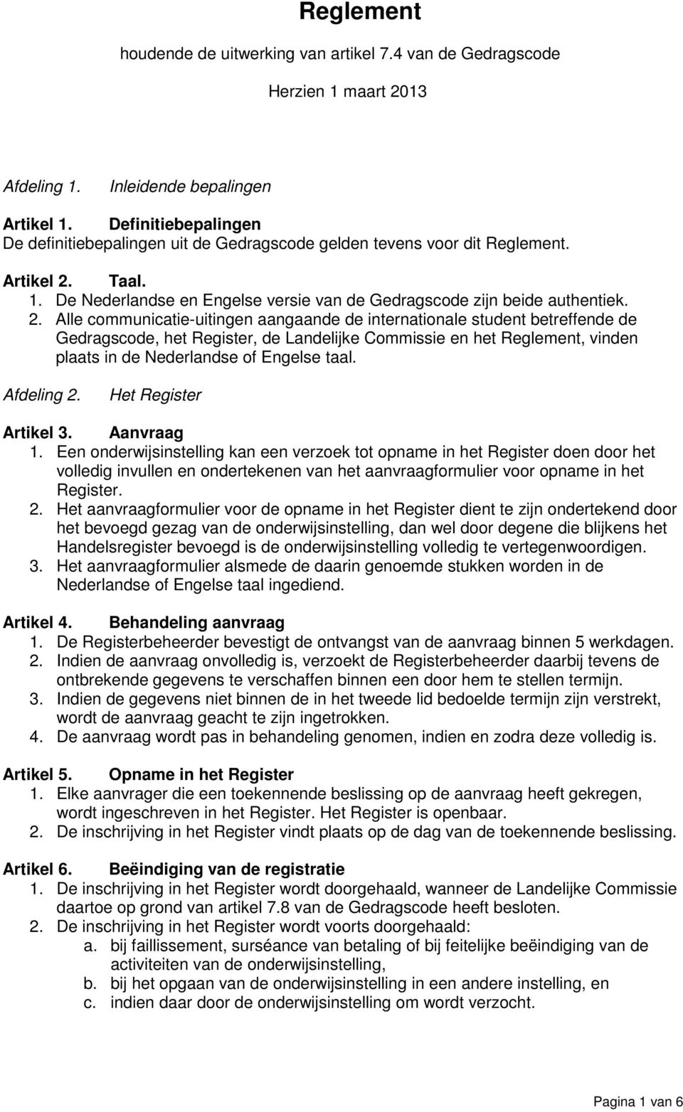 Taal. 1. De Nederlandse en Engelse versie van de Gedragscode zijn beide authentiek. 2.