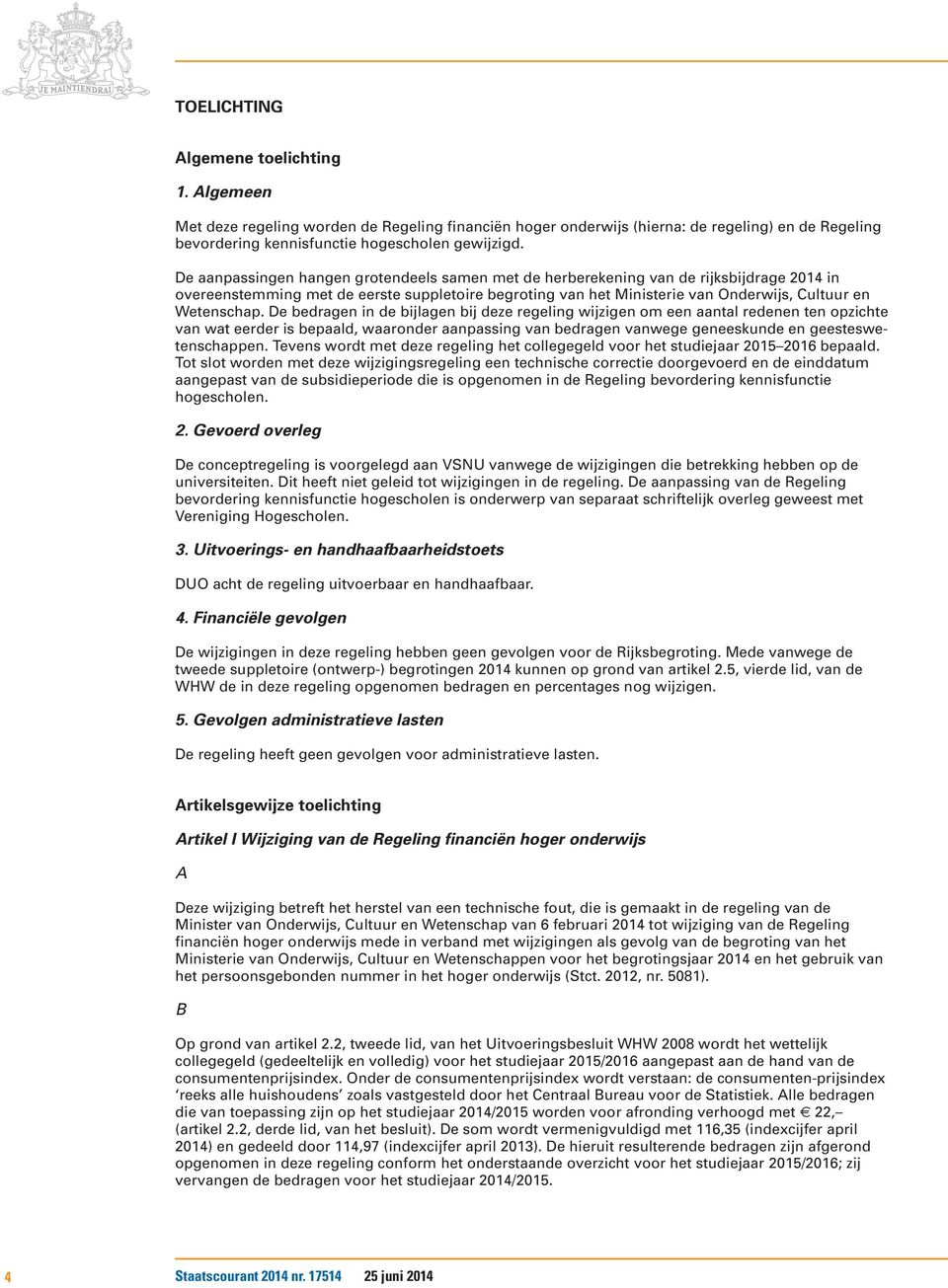 De bedragen in de bijlagen bij deze regeling wijzigen om een aantal redenen ten opzichte van wat eerder is bepaald, waaronder aanpassing van bedragen vanwege geneeskunde en geesteswetenschappen.