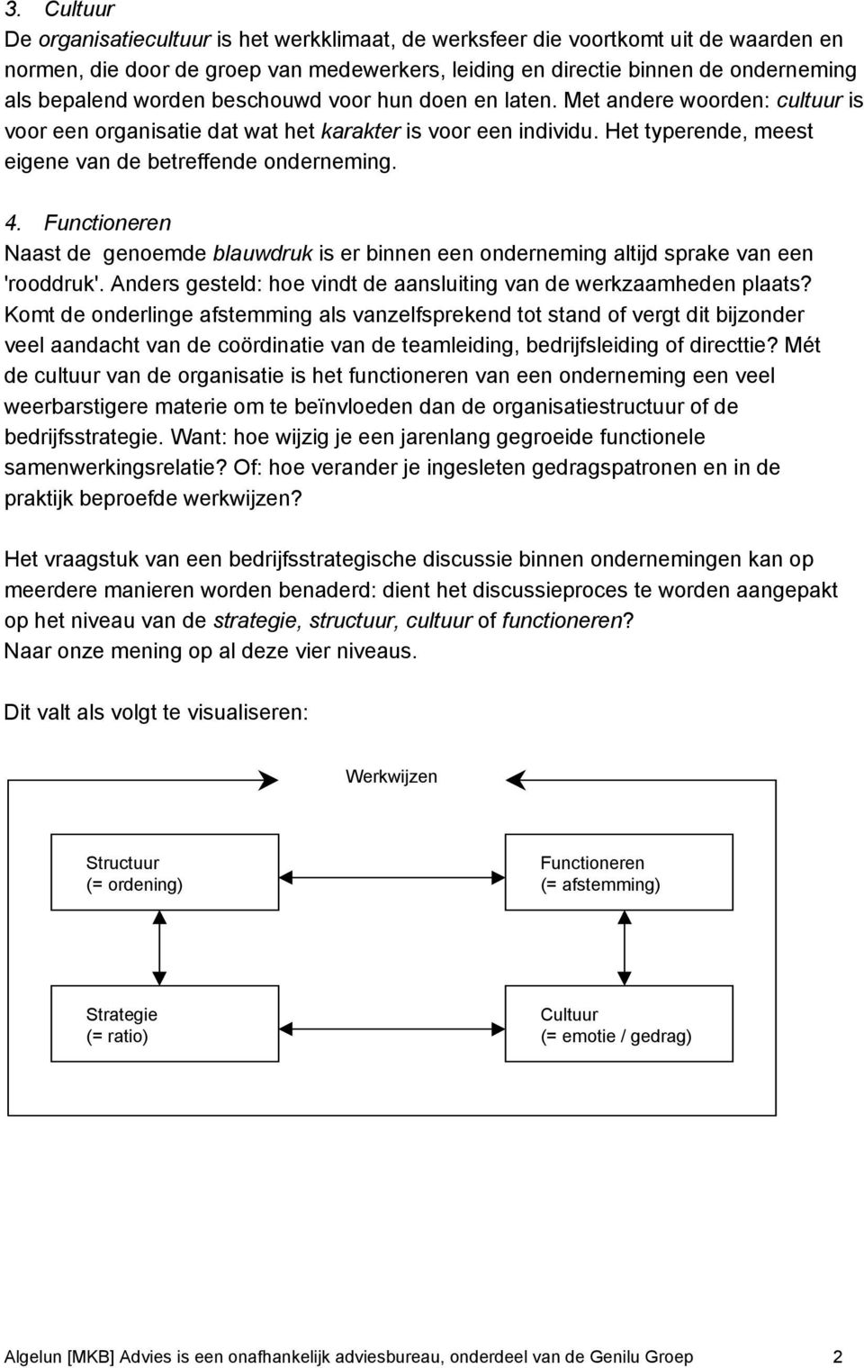 Functioneren Naast de genoemde blauwdruk is er binnen een onderneming altijd sprake van een 'rooddruk'. Anders gesteld: hoe vindt de aansluiting van de werkzaamheden plaats?