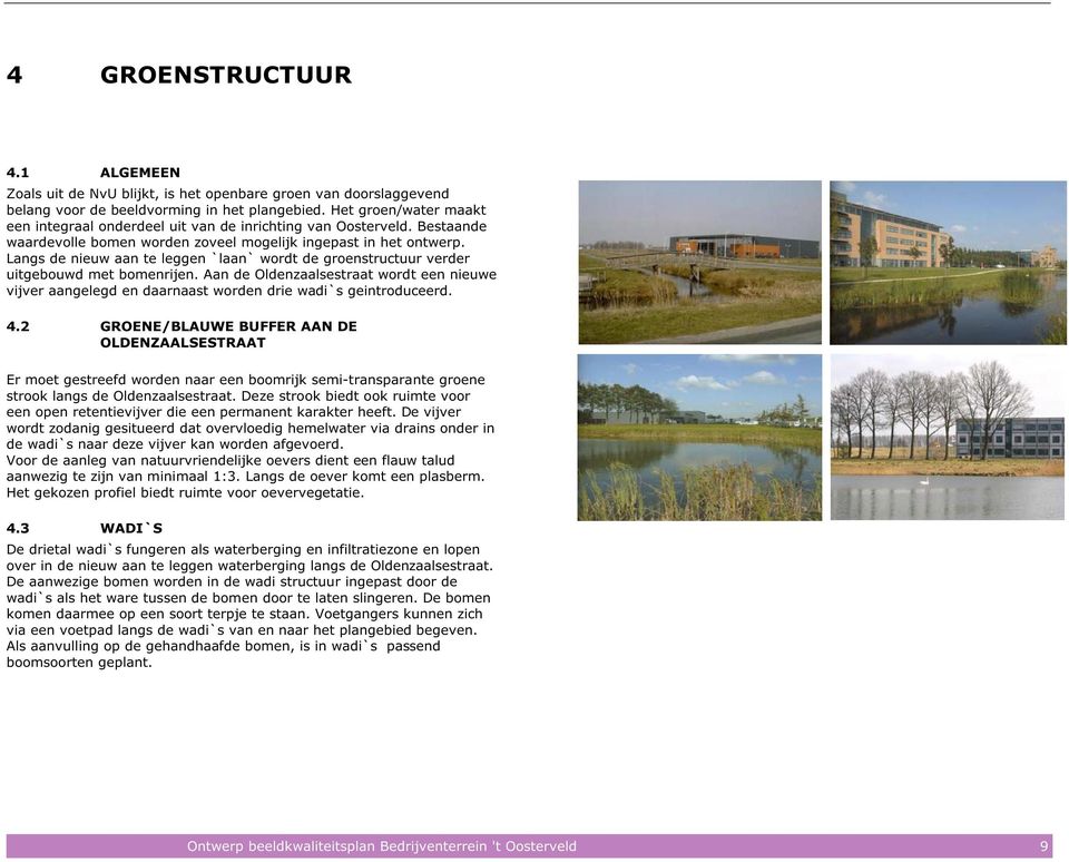 Langs de nieuw aan te leggen `laan` wordt de groenstructuur verder uitgebouwd met bomenrijen. Aan de Oldenzaalsestraat wordt een nieuwe vijver aangelegd en daarnaast worden drie wadi`s geintroduceerd.