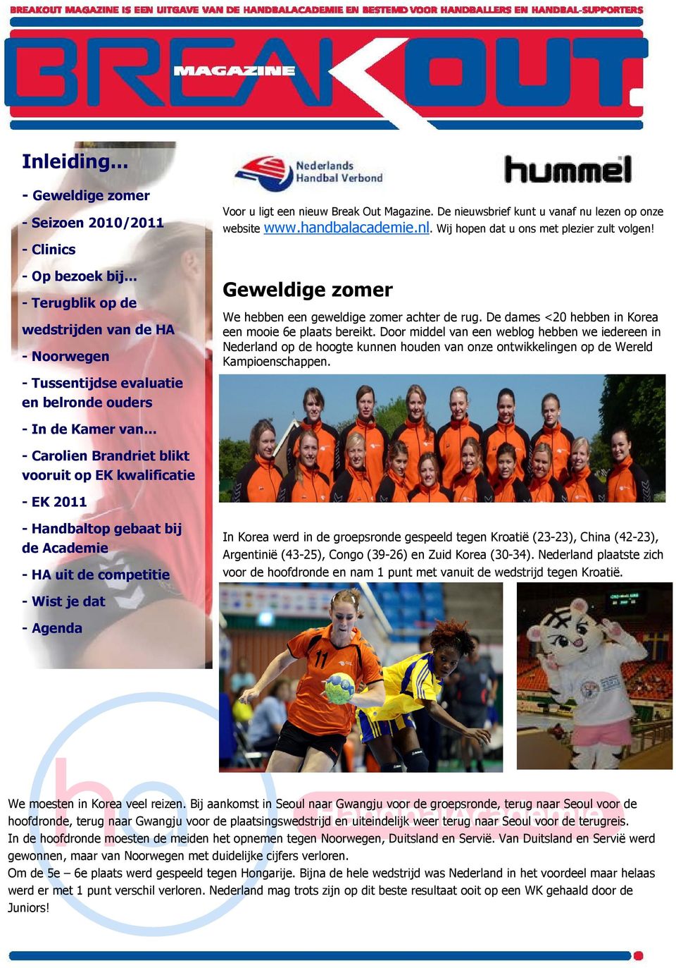 Magazine. De nieuwsbrief kunt u vanaf nu lezen op onze website www.handbalacademie.nl. Wij hopen dat u ons met plezier zult volgen! Geweldige zomer We hebben een geweldige zomer achter de rug.