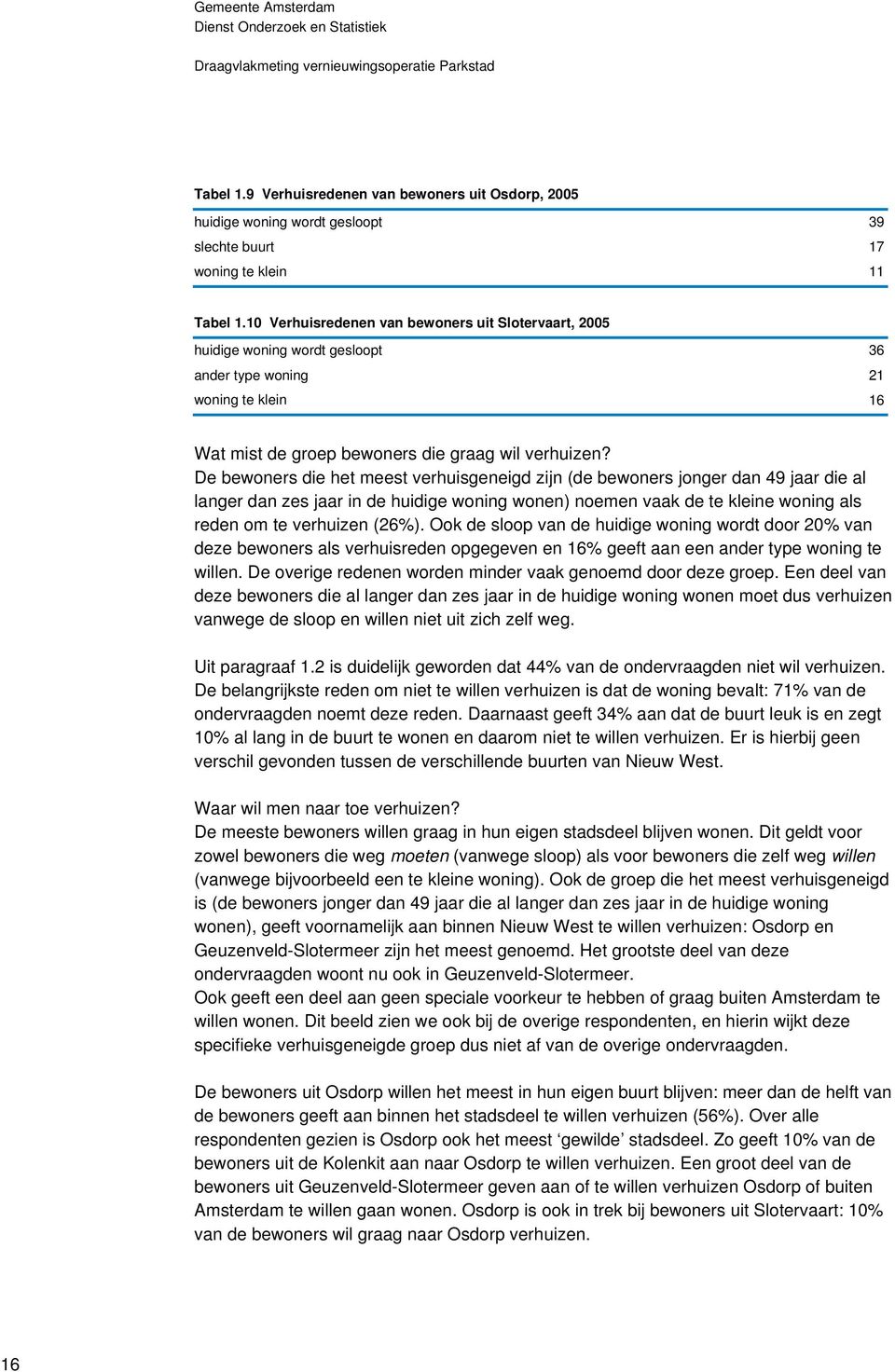 De bewoners die het meest verhuisgeneigd zijn (de bewoners jonger dan 49 jaar die al langer dan zes jaar in de huidige woning wonen) noemen vaak de te kleine woning als reden om te verhuizen (26%).