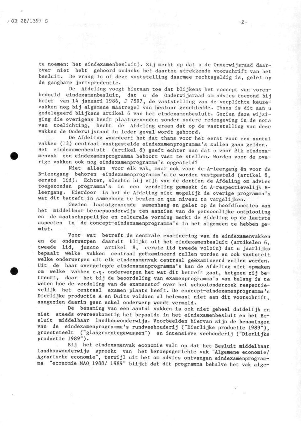 De Afdeling voegt hieraan toe dat blijkens het concept van vorenbedoeld eindexamenbesluit, dat u de Onderwijsraad om advies toezond bij brief van 14 januari 1986, J 7597, de vaststelling van de