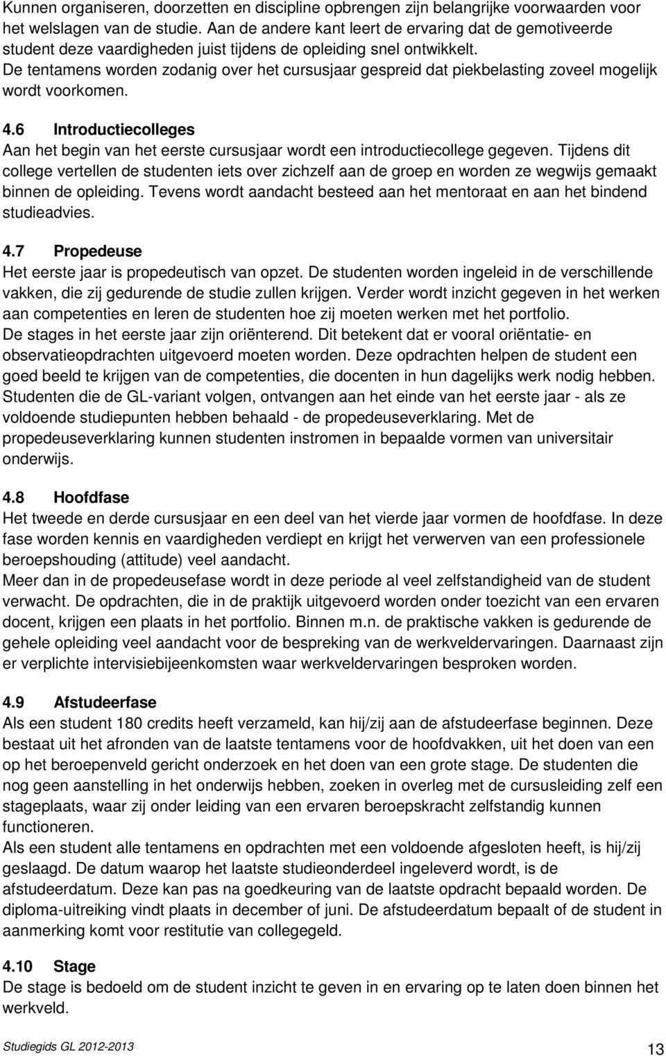 De tentamens worden zodanig over het cursusjaar gespreid dat piekbelasting zoveel mogelijk wordt voorkomen. 4.