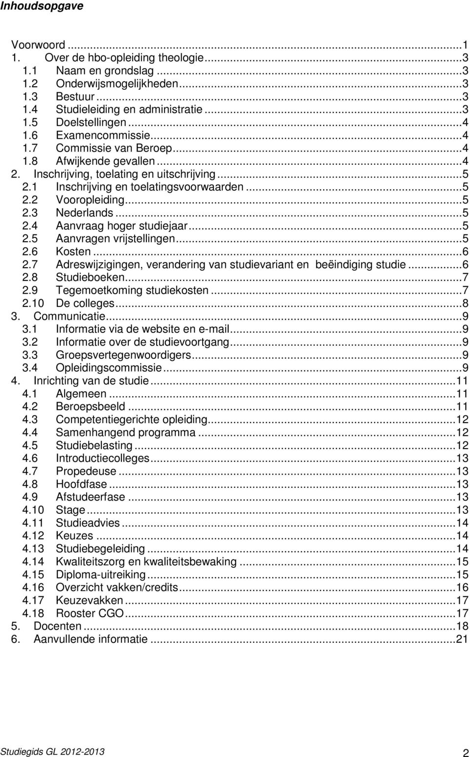 .. 5 2.3 Nederlands... 5 2.4 Aanvraag hoger studiejaar... 5 2.5 Aanvragen vrijstellingen... 5 2.6 Kosten... 6 2.7 Adreswijzigingen, verandering van studievariant en beëindiging studie... 6 2.8 Studieboeken.