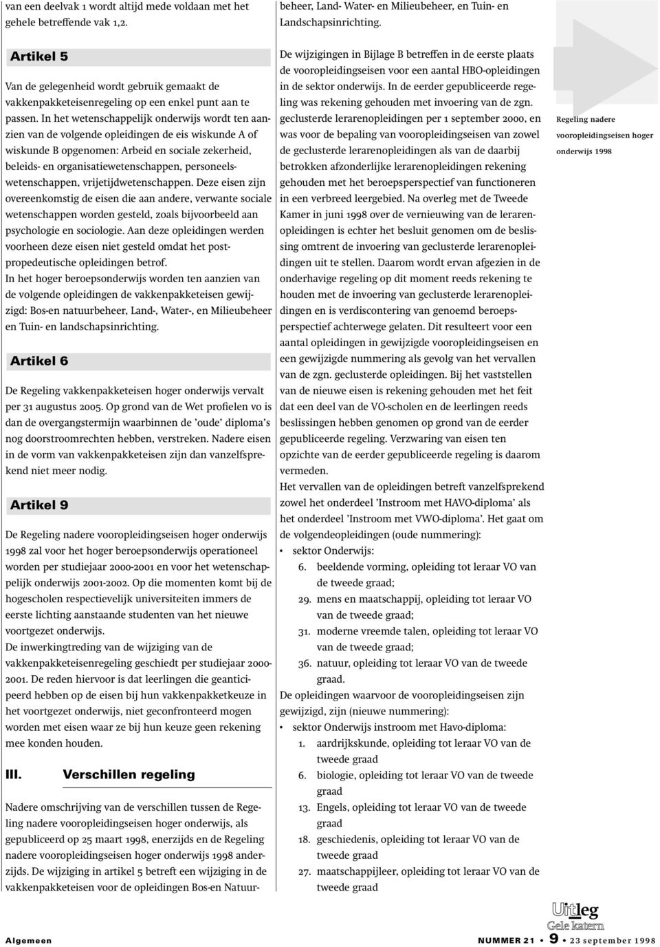 In het wetenschappelijk onderwijs wordt ten aanzien van de volgende opleidingen de eis wiskunde A of wiskunde B opgenomen: Arbeid en sociale zekerheid, beleids- en organisatiewetenschappen,