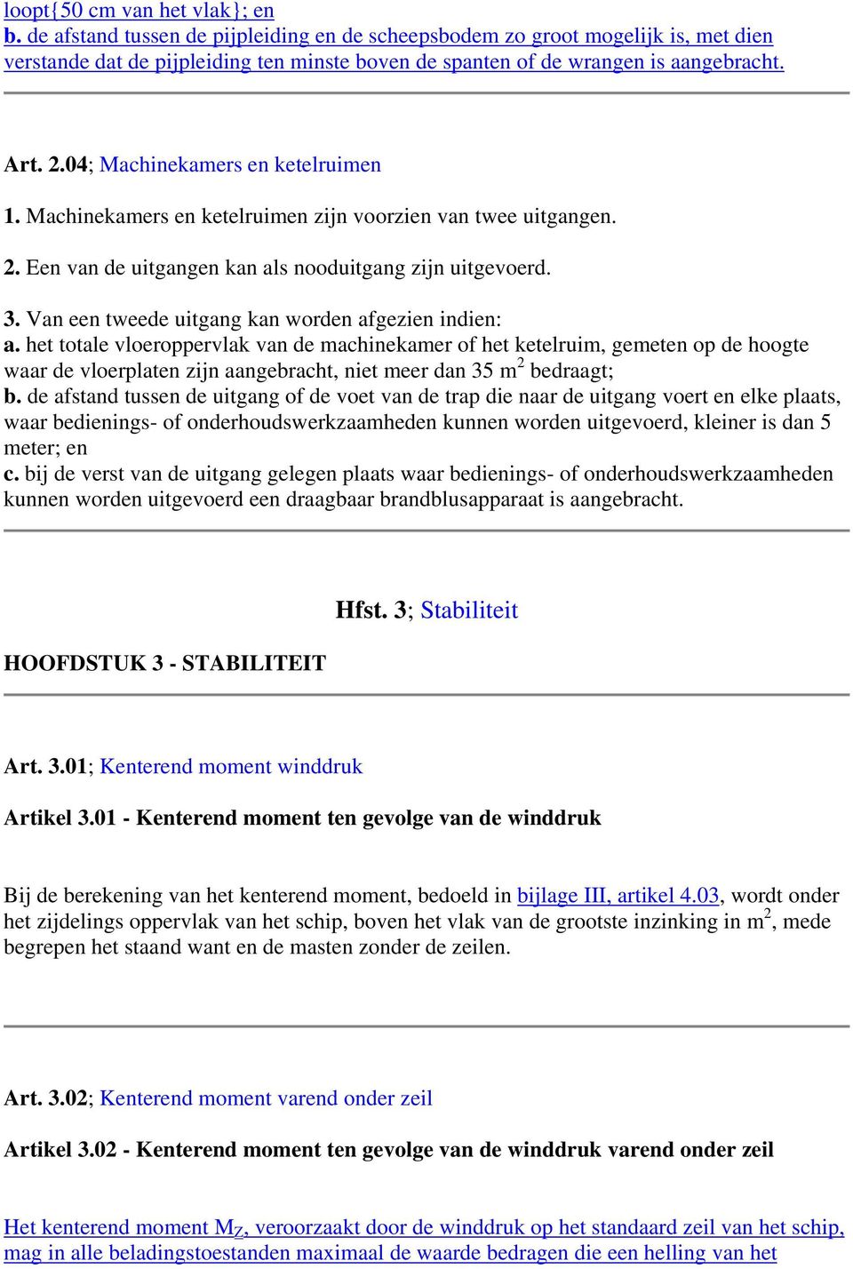 04; Machinekamers en ketelruimen 1. Machinekamers en ketelruimen zijn voorzien van twee uitgangen. 2. Een van de uitgangen kan als nooduitgang zijn uitgevoerd. 3.