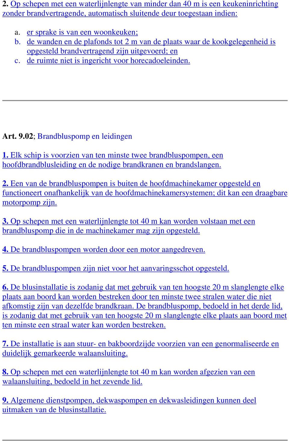 02; Brandbluspomp en leidingen 1. Elk schip is voorzien van ten minste twee brandbluspompen, een hoofdbrandblusleiding en de nodige brandkranen en brandslangen. 2.