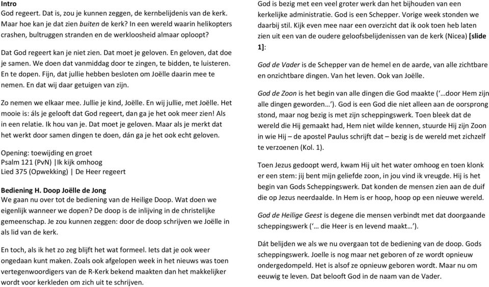 We doen dat vanmiddag door te zingen, te bidden, te luisteren. En te dopen. Fijn, dat jullie hebben besloten om Joëlle daarin mee te nemen. En dat wij daar getuigen van zijn. Zo nemen we elkaar mee.