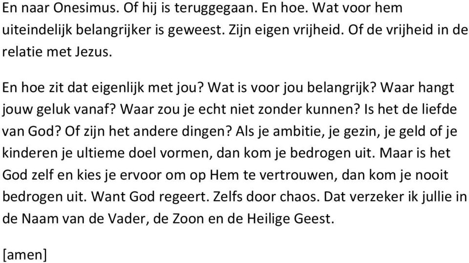 Of zijn het andere dingen? Als je ambitie, je gezin, je geld of je kinderen je ultieme doel vormen, dan kom je bedrogen uit.