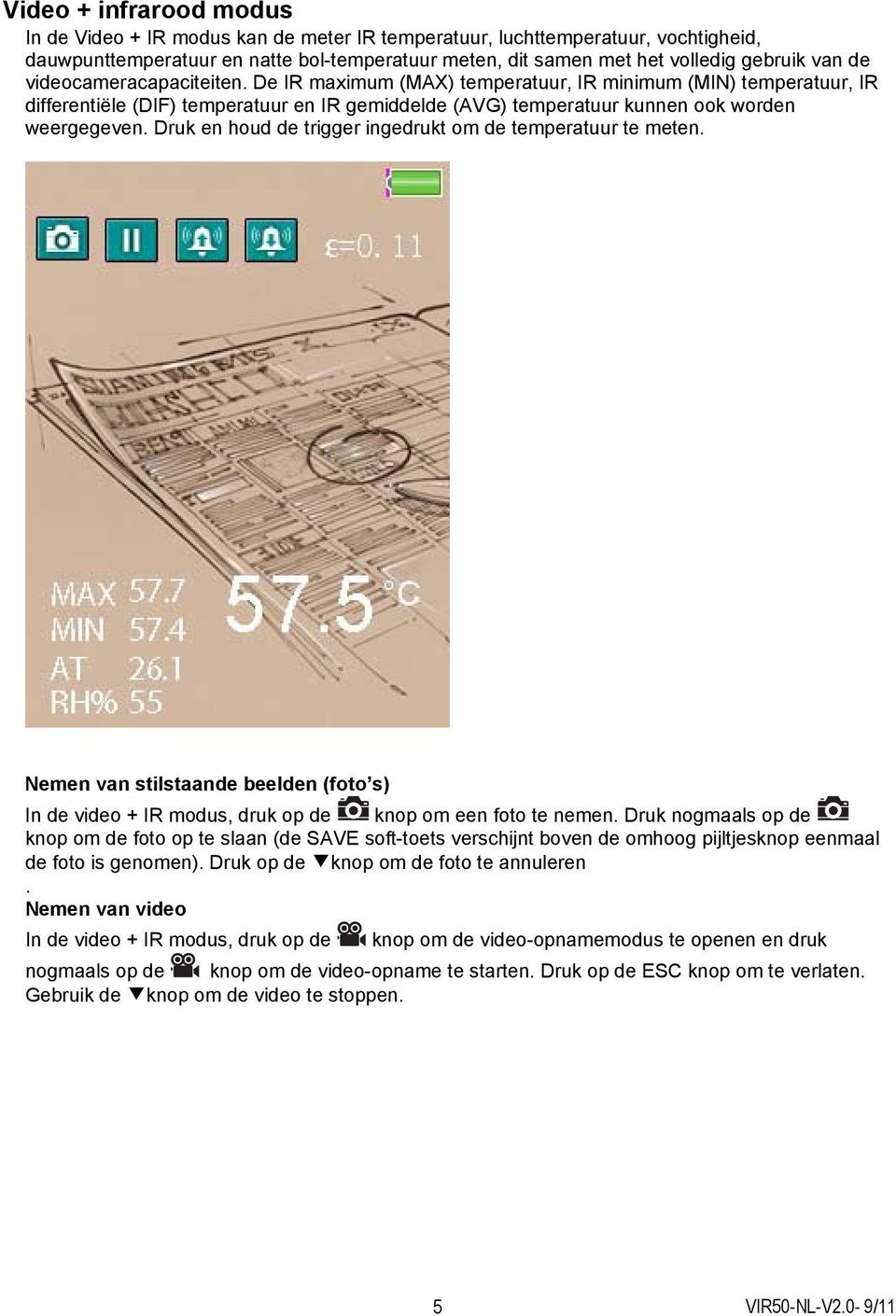 Druk en houd de trigger ingedrukt om de temperatuur te meten. Nemen van stilstaande beelden (foto s) In de video + IR modus, druk op de knop om een foto te nemen.