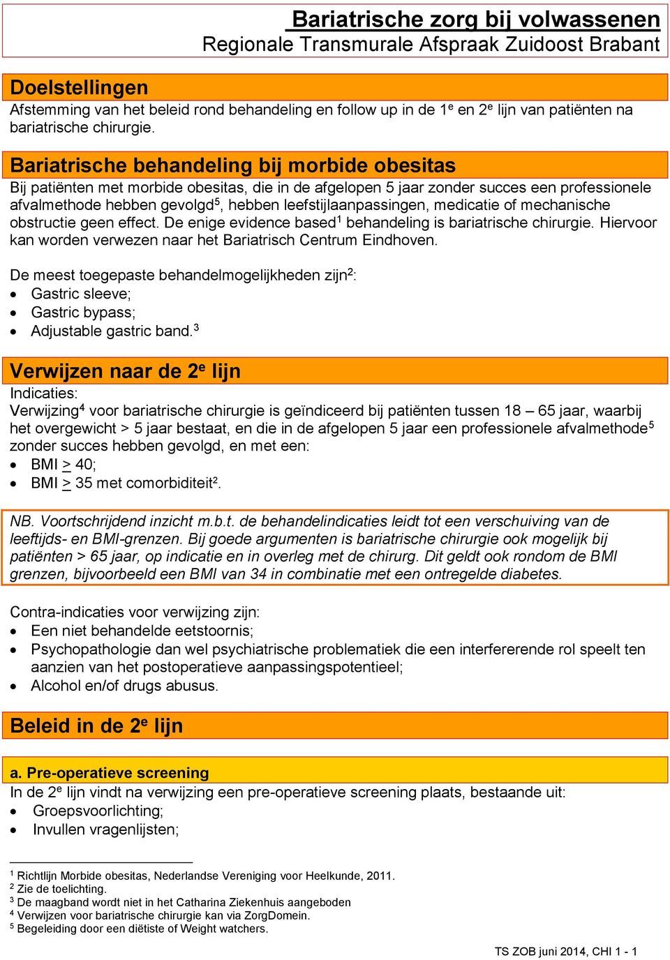 Bariatrische behandeling bij morbide obesitas Bij patiënten met morbide obesitas, die in de afgelopen 5 jaar zonder succes een professionele afvalmethode hebben gevolgd 5, hebben